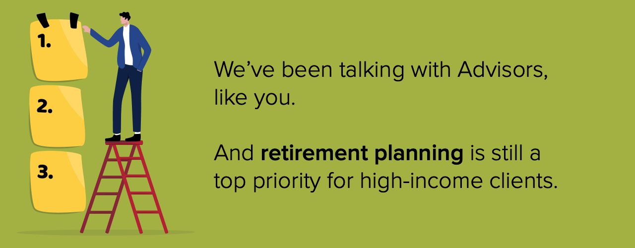Retirement planning is still a top priority for high-income clients.