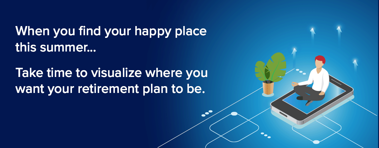 Take time to visualize where you want your retirement plan to be.